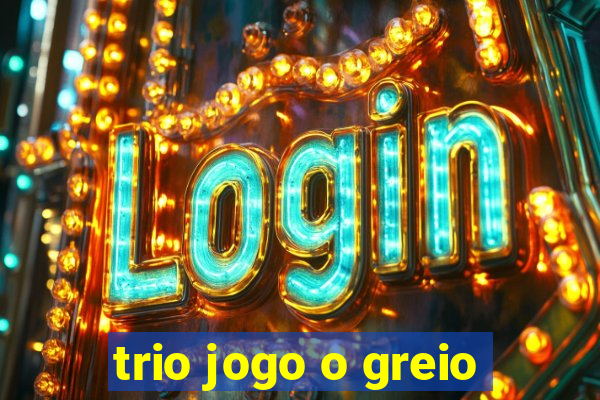 trio jogo o greio